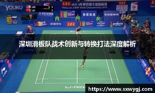 深圳滑板队战术创新与转换打法深度解析