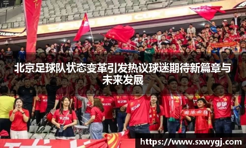 北京足球队状态变革引发热议球迷期待新篇章与未来发展