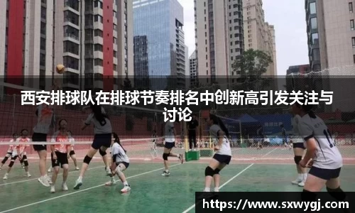 西安排球队在排球节奏排名中创新高引发关注与讨论