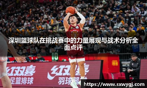 深圳篮球队在挑战赛中的力量展现与战术分析全面点评