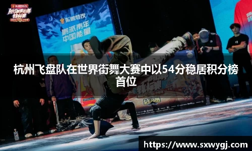 杭州飞盘队在世界街舞大赛中以54分稳居积分榜首位