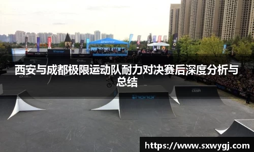 西安与成都极限运动队耐力对决赛后深度分析与总结